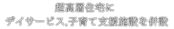 超高層住宅にデイサービス、子育て支援施設を併設