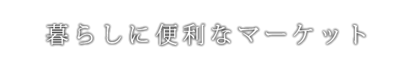 暮らしに便利なマーケット